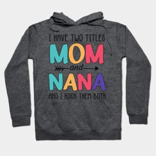 I Have two titles Mom and Nana Hoodie